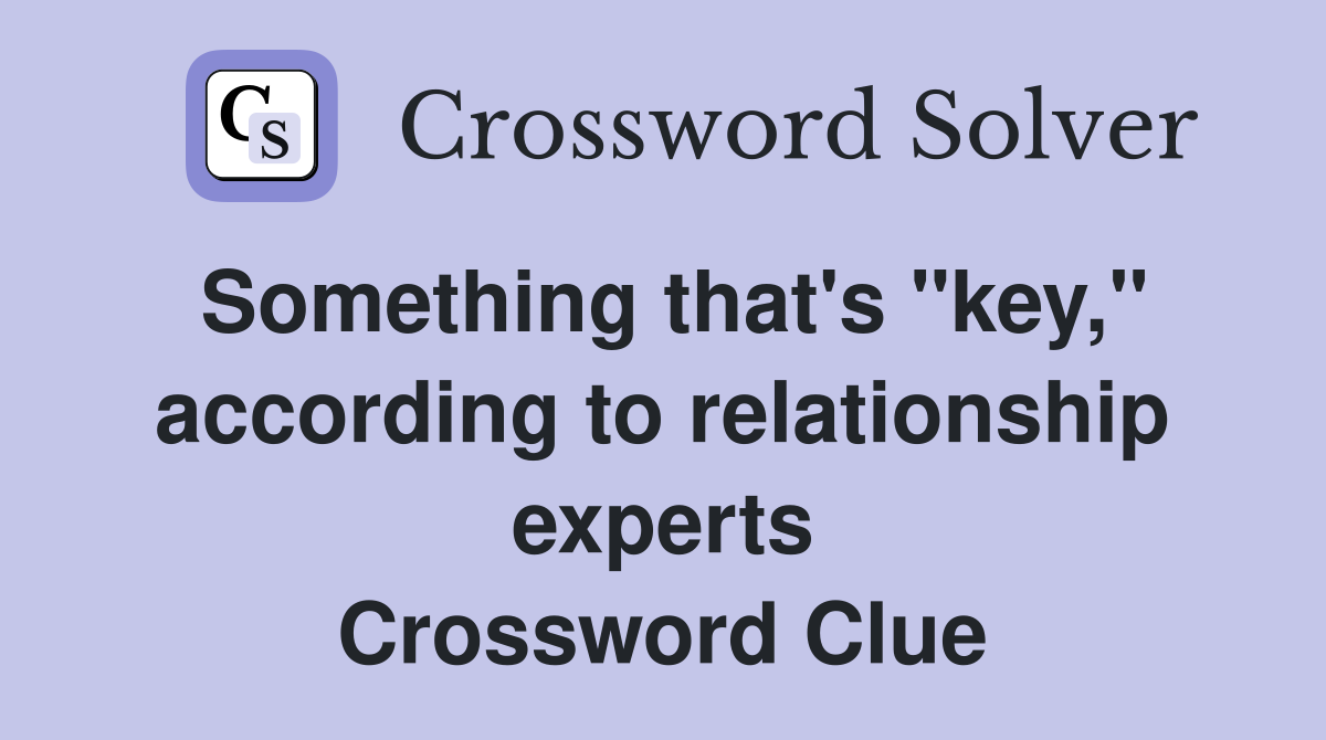 Something that's "key," according to relationship experts Crossword Clue