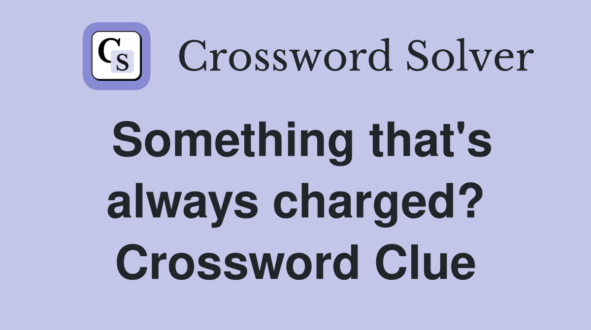 Something that's always charged? Crossword Clue