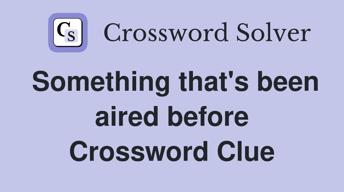 Something that's been aired before Crossword Clue