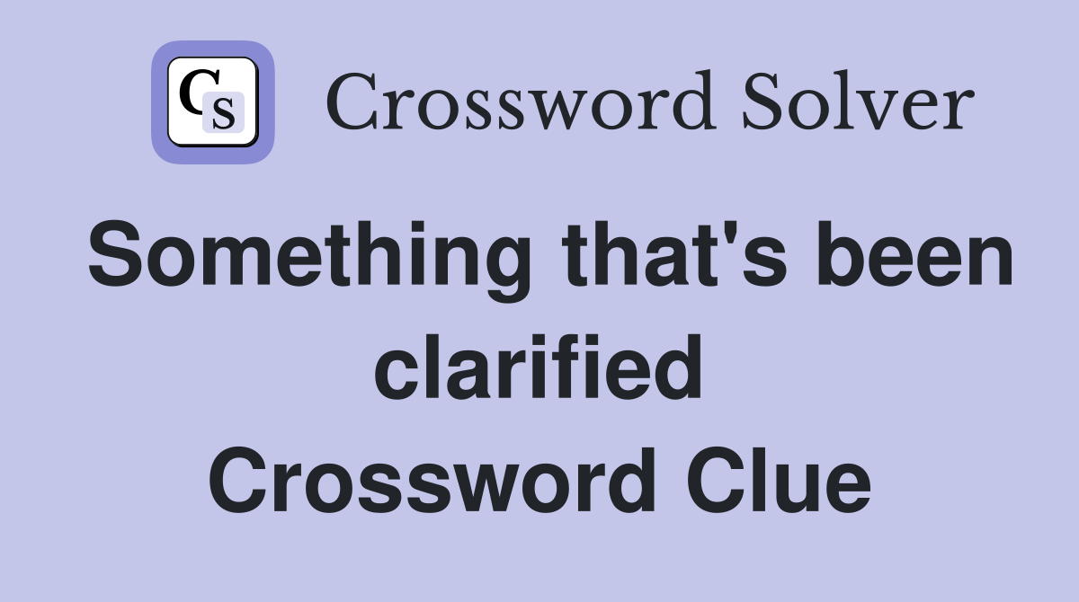 Something that's been clarified Crossword Clue