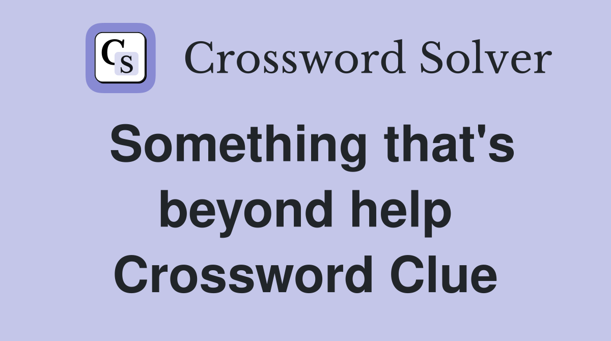 Something that's beyond help Crossword Clue