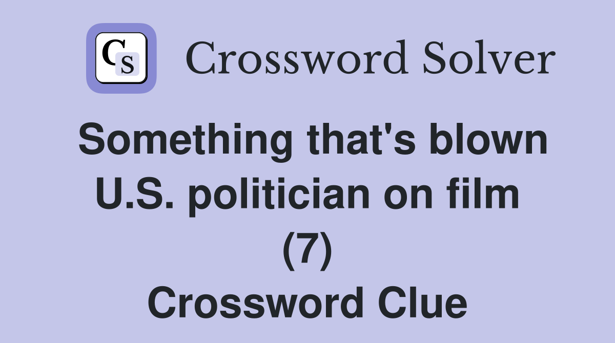 Something that's blown U.S. politician on film (7) Crossword Clue