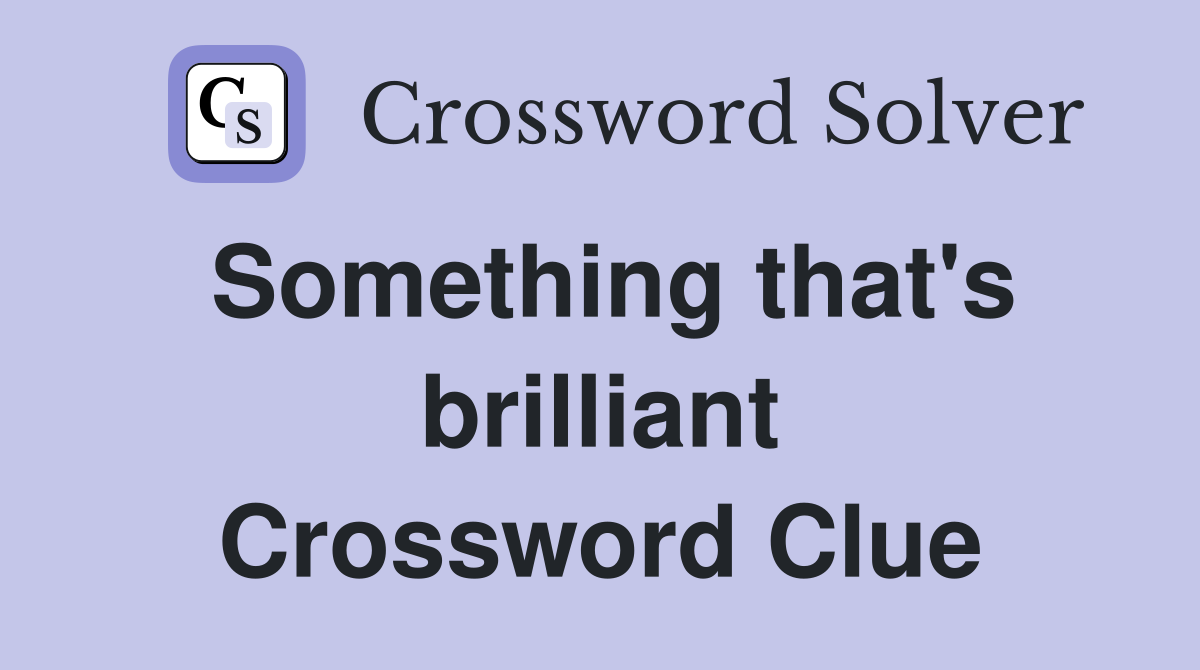 Something that's brilliant Crossword Clue