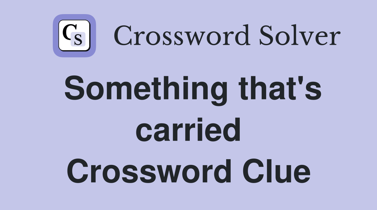 Something that's carried Crossword Clue