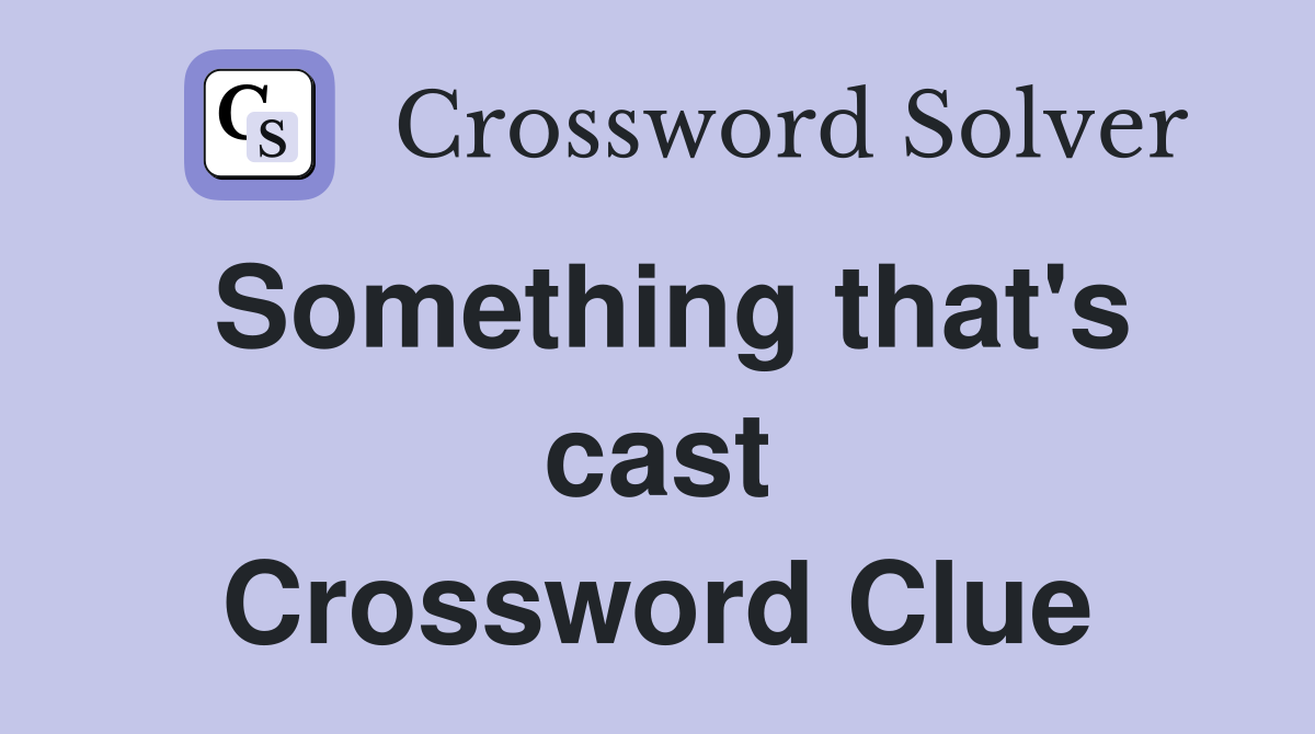 Something that's cast Crossword Clue