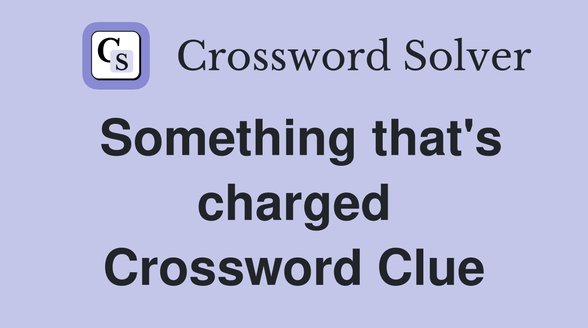 Something that's charged Crossword Clue