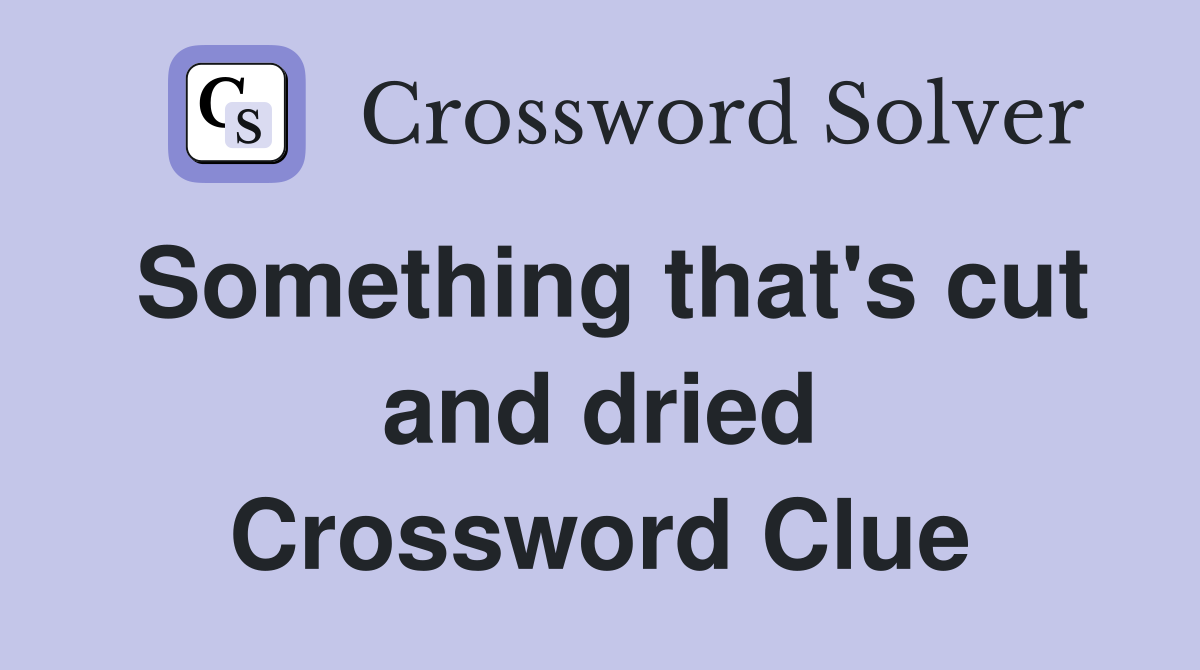 Something that's cut and dried Crossword Clue