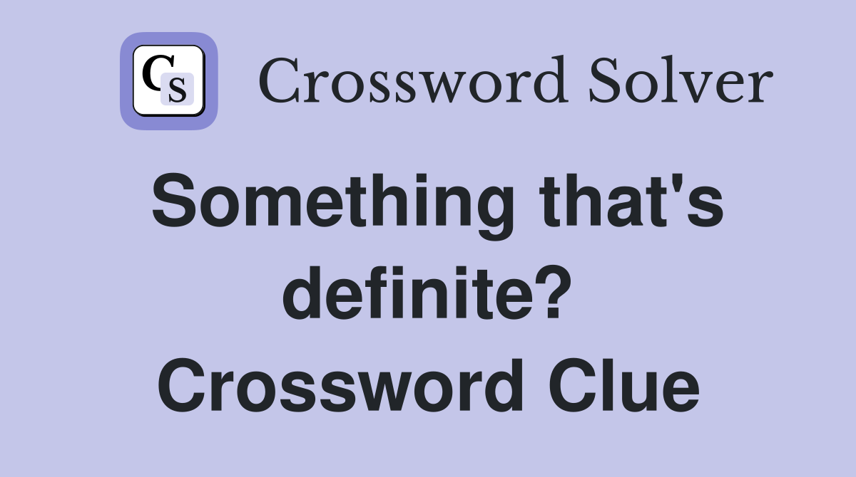 Something that's definite? Crossword Clue