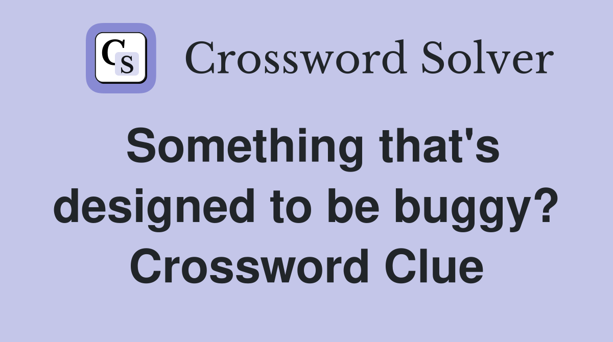 Something that's designed to be buggy? Crossword Clue