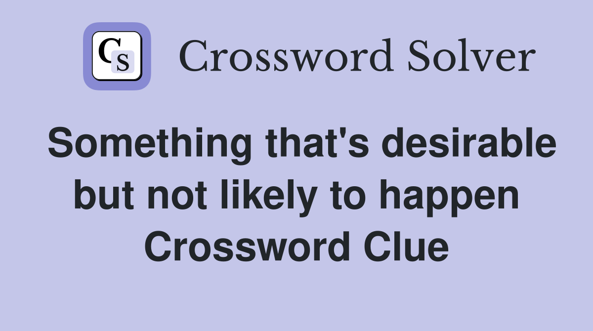 Something that's desirable but not likely to happen Crossword Clue