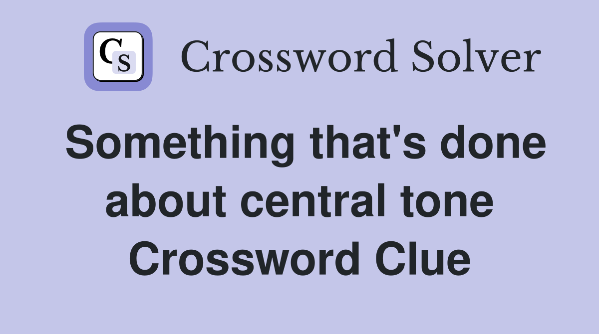 Something that's done about central tone Crossword Clue