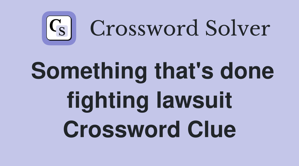 Something that's done fighting lawsuit Crossword Clue