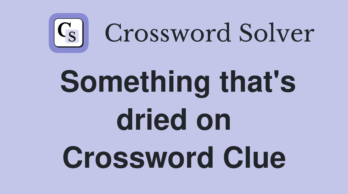 Something that's dried on Crossword Clue