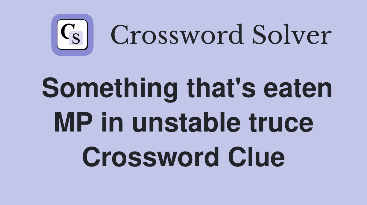 Something that's eaten MP in unstable truce Crossword Clue