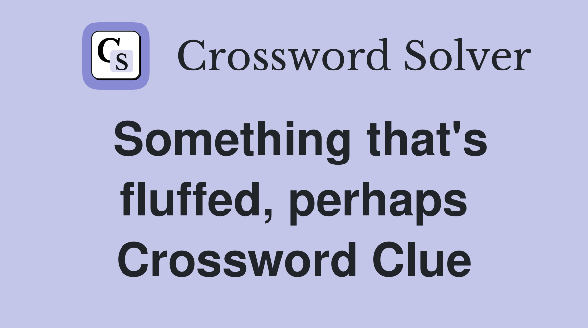 Something that's fluffed, perhaps Crossword Clue