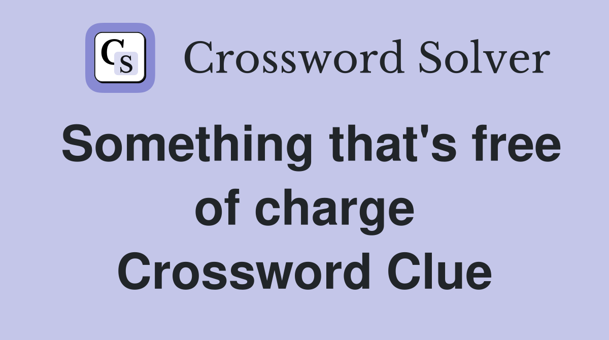 Something that's free of charge Crossword Clue