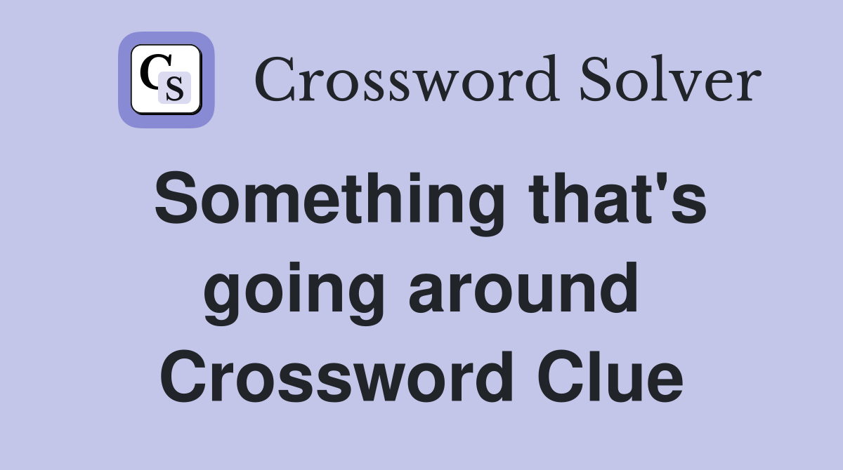 Something that's going around Crossword Clue