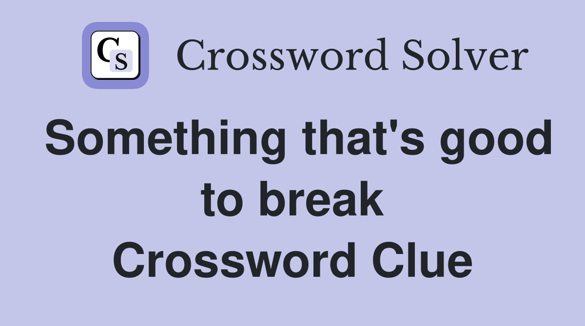 Something that's good to break Crossword Clue