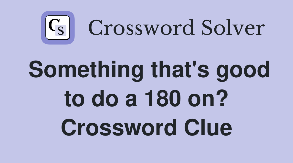 Something that's good to do a 180 on? Crossword Clue