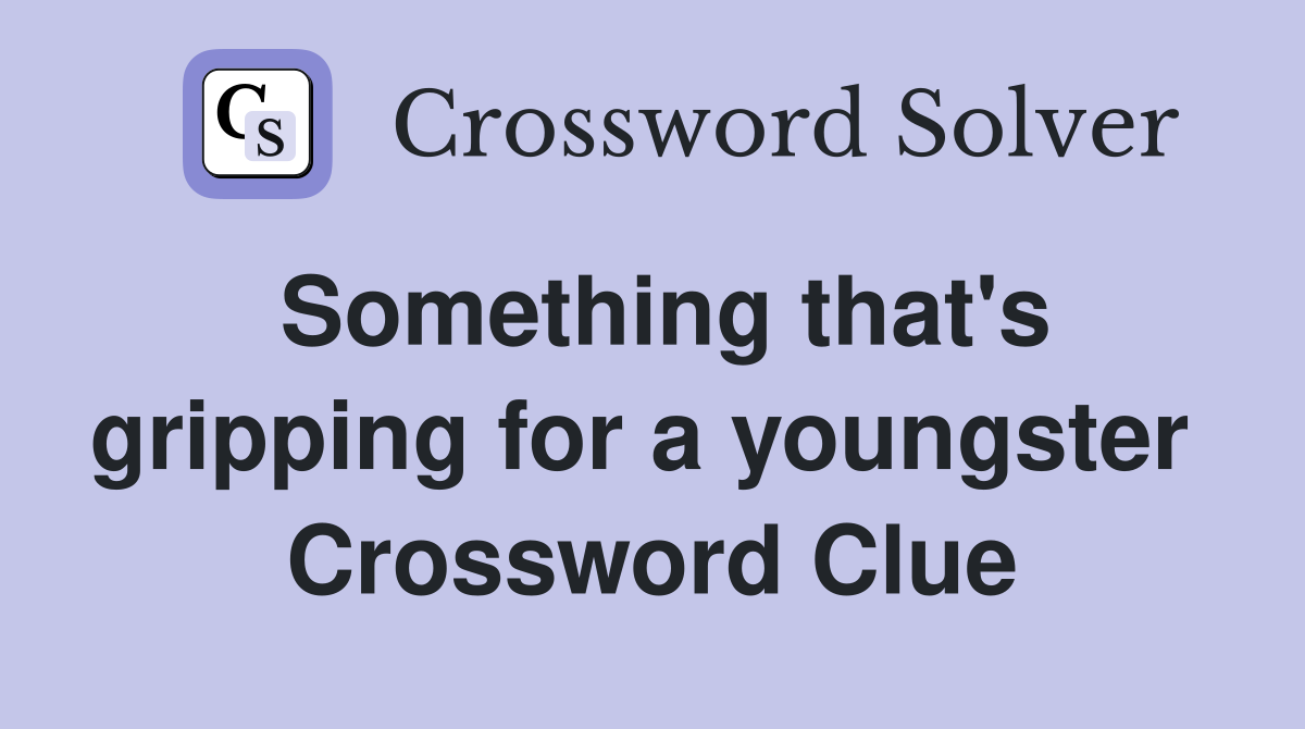 Something that's gripping for a youngster  Crossword Clue