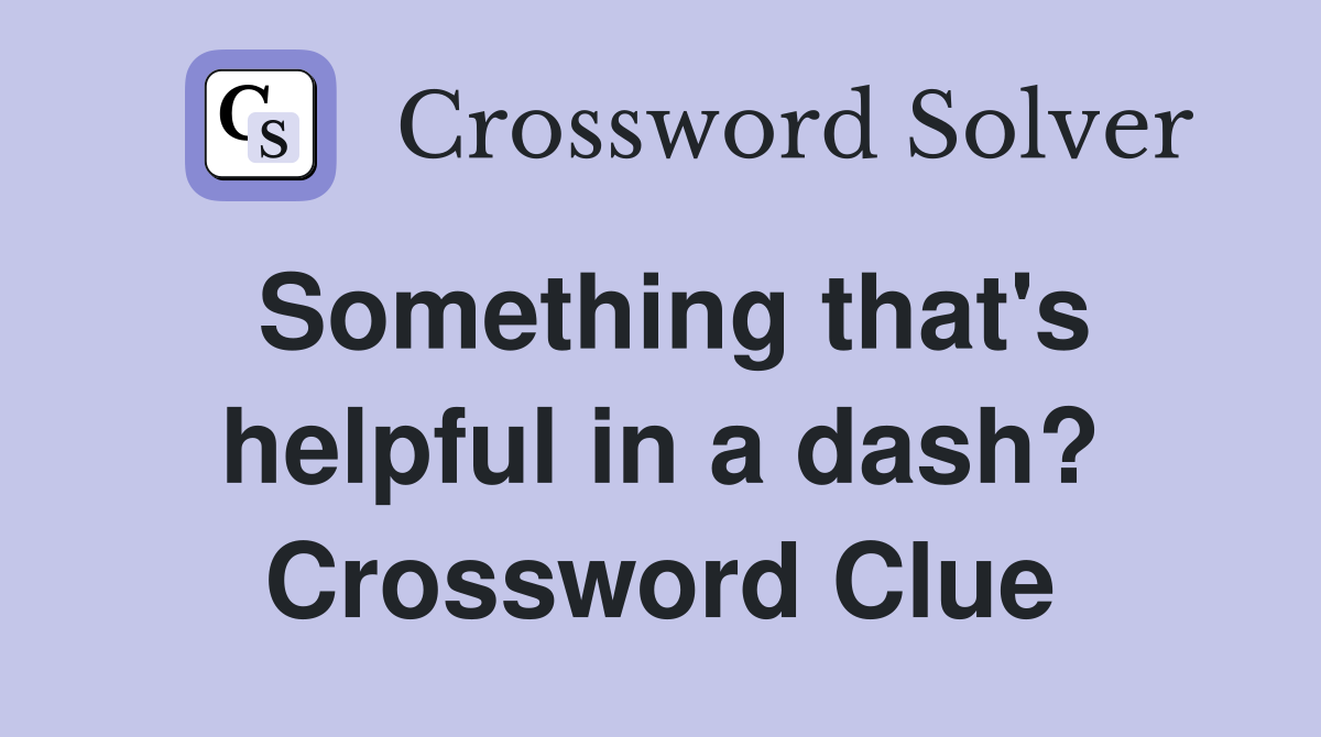 Something that's helpful in a dash? Crossword Clue