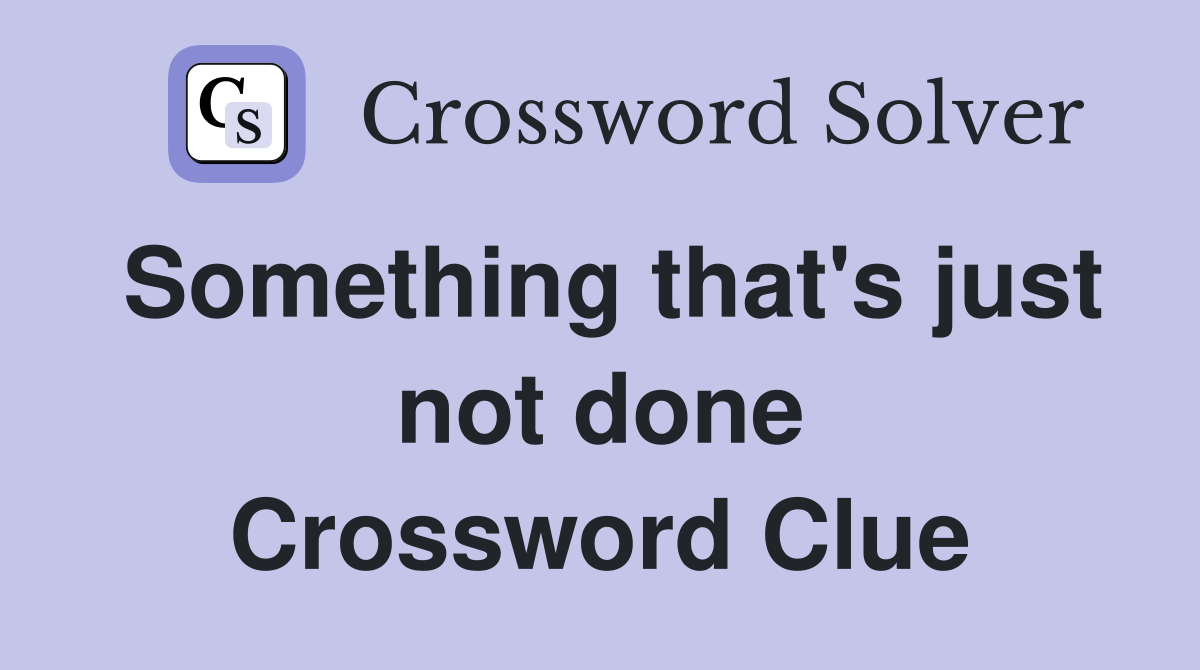 Something that's just not done Crossword Clue