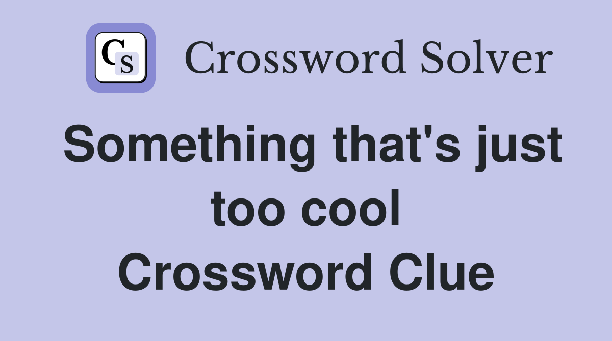 Something that's just too cool Crossword Clue