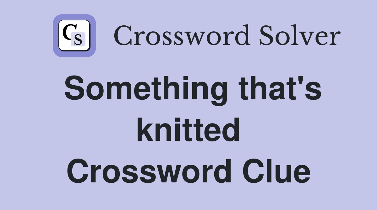 Something that's knitted Crossword Clue