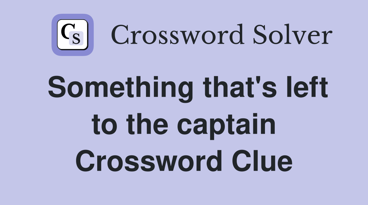Something that's left to the captain Crossword Clue