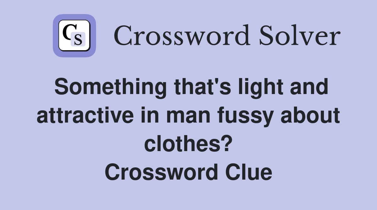 Something that's light and attractive in man fussy about clothes? Crossword Clue