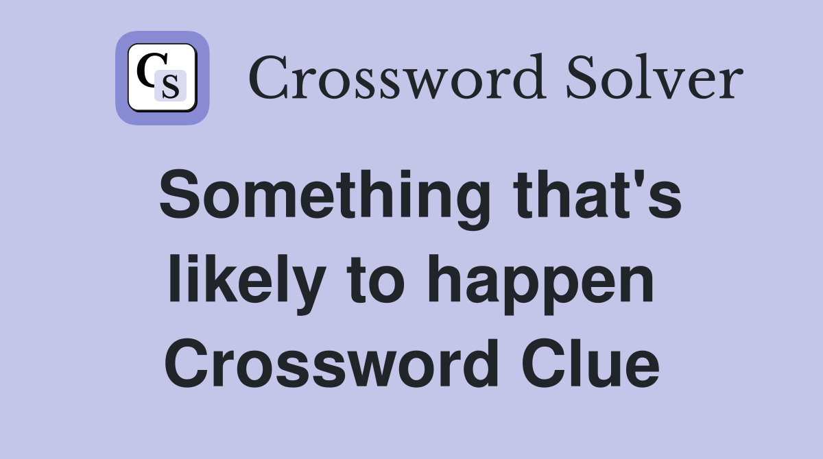 Something that's likely to happen Crossword Clue
