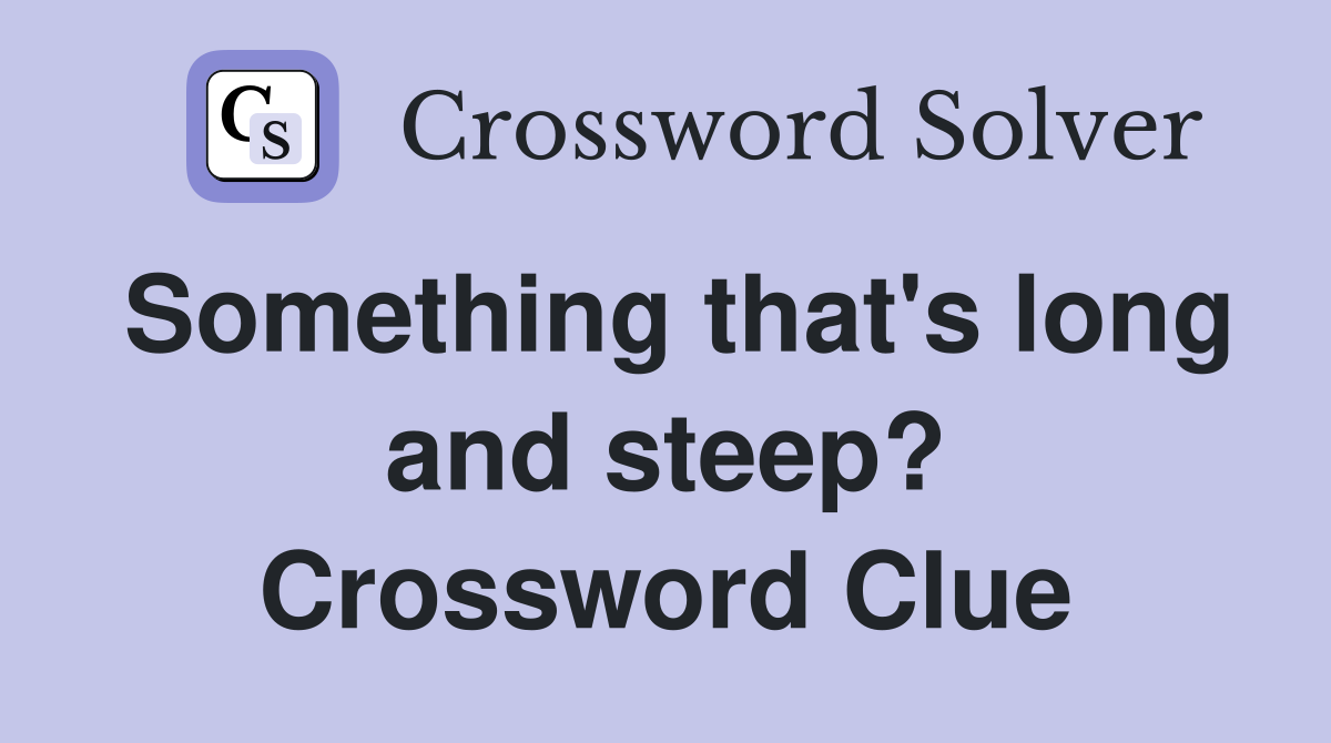 Something that's long and steep? Crossword Clue