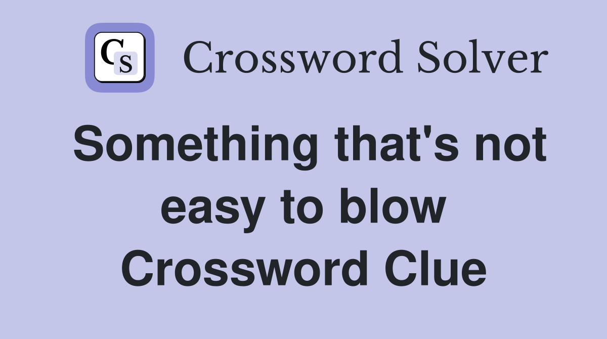 Something that's not easy to blow Crossword Clue
