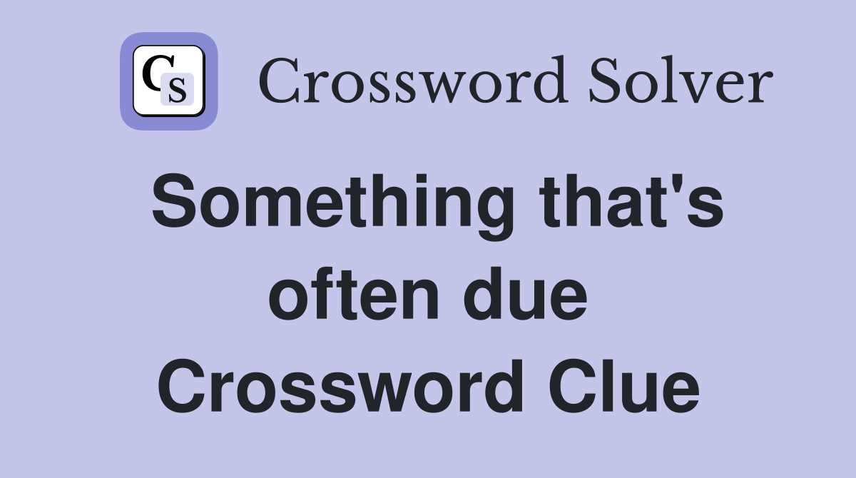 Something that's often due Crossword Clue