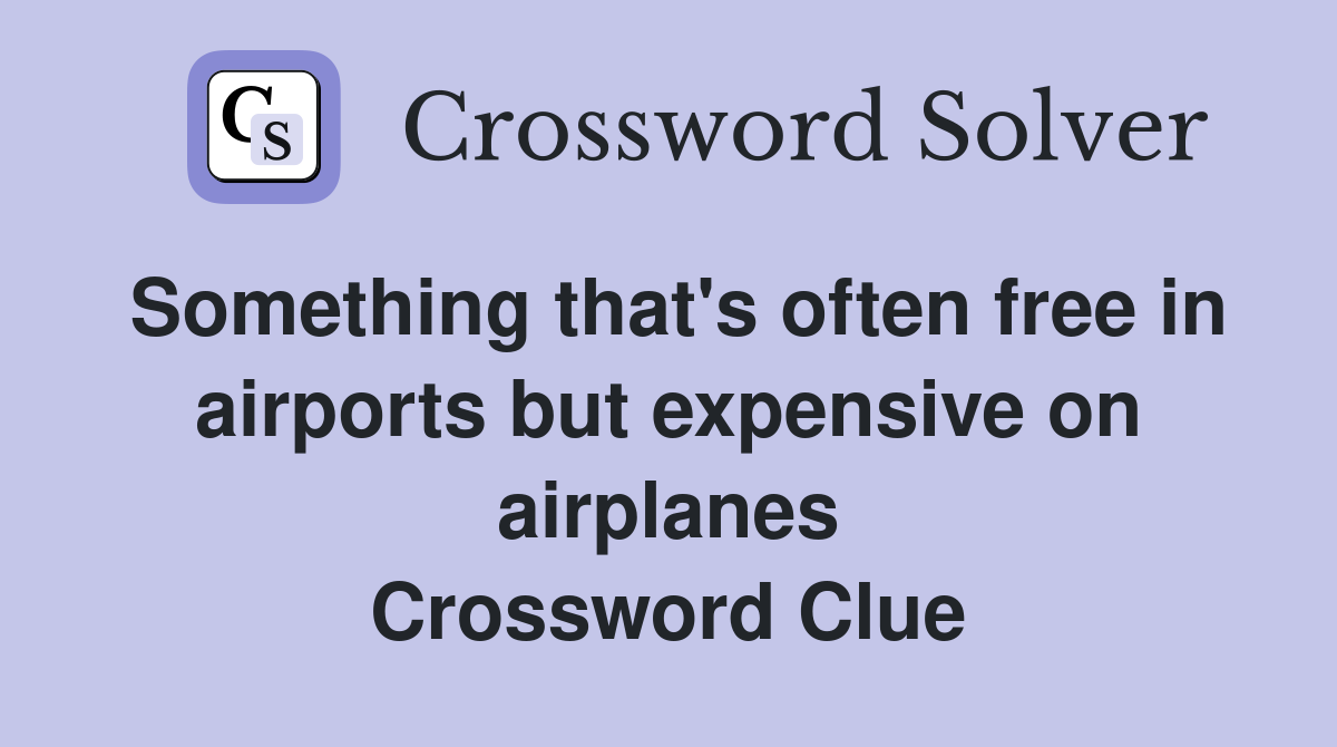 Something that's often free in airports but expensive on airplanes Crossword Clue