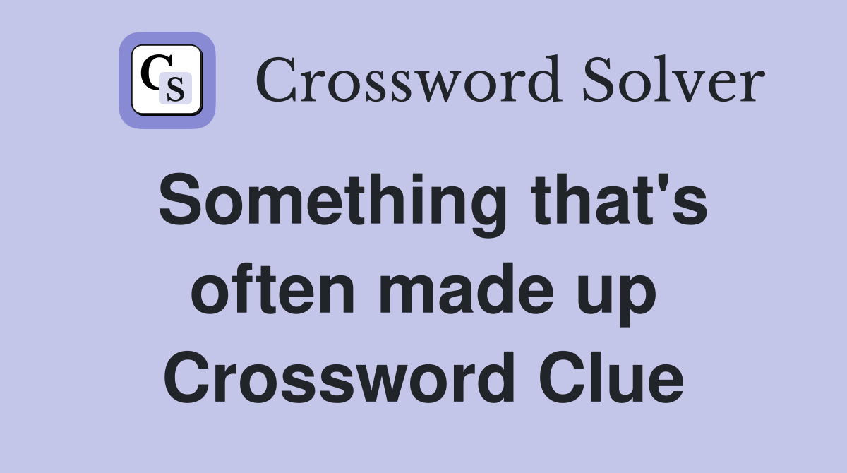 Something that's often made up Crossword Clue