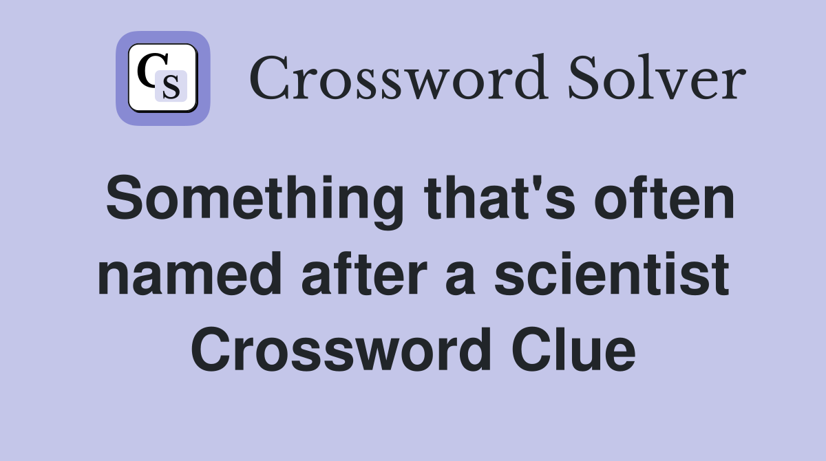 Something that's often named after a scientist Crossword Clue