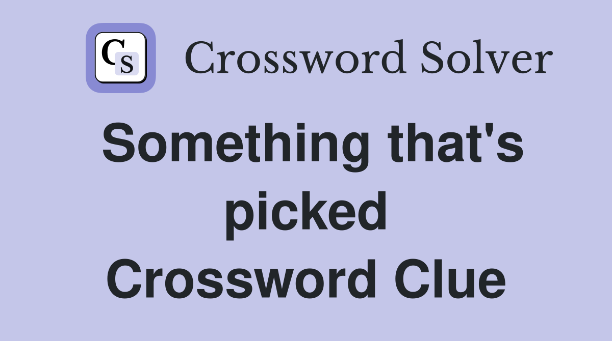 Something that's picked Crossword Clue