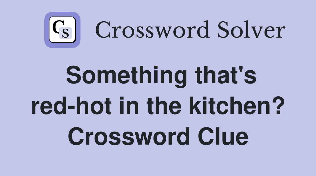 Something that's red-hot in the kitchen? Crossword Clue