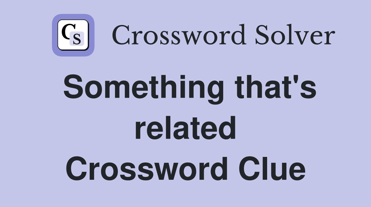 Something that's related Crossword Clue