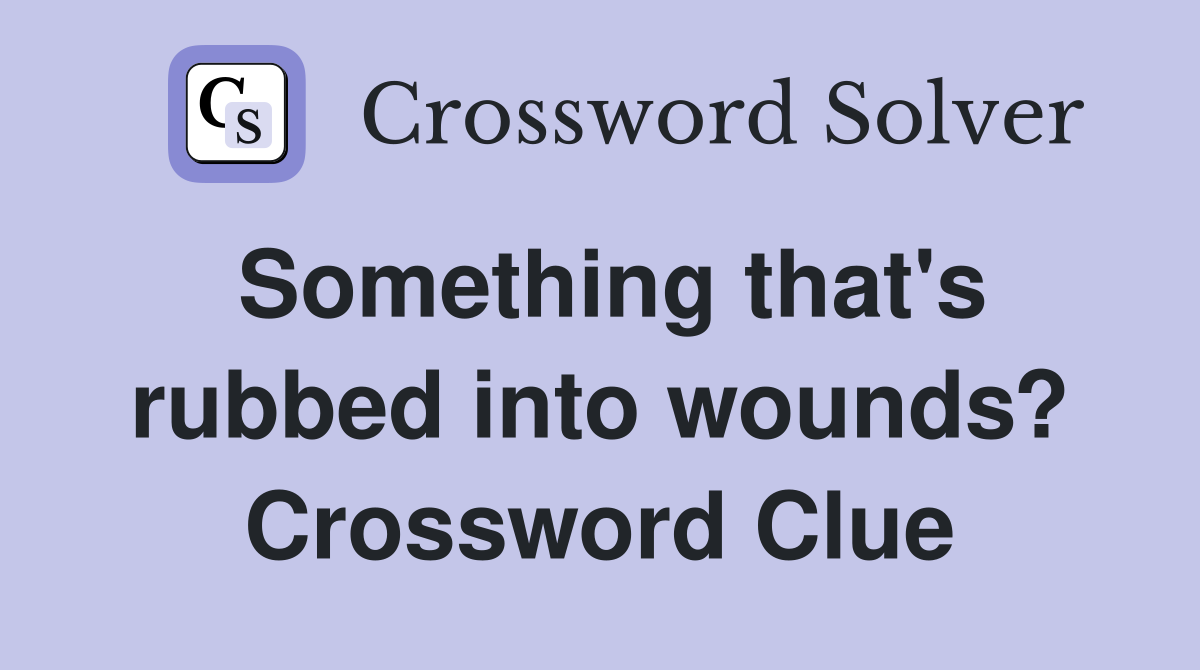 Something that's rubbed into wounds? Crossword Clue