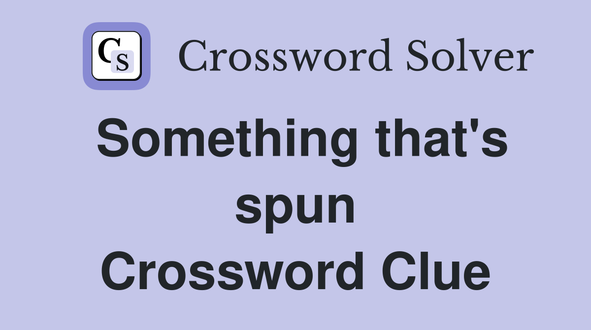 Something that's spun Crossword Clue