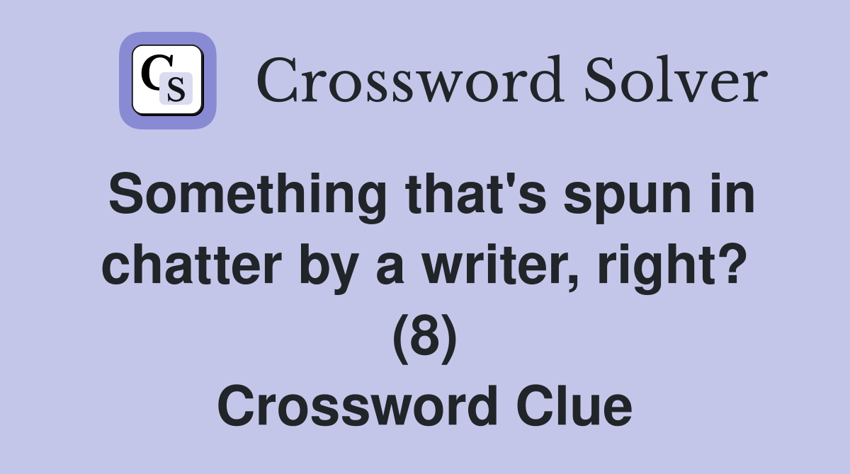 Something that's spun in chatter by a writer, right? (8) Crossword Clue