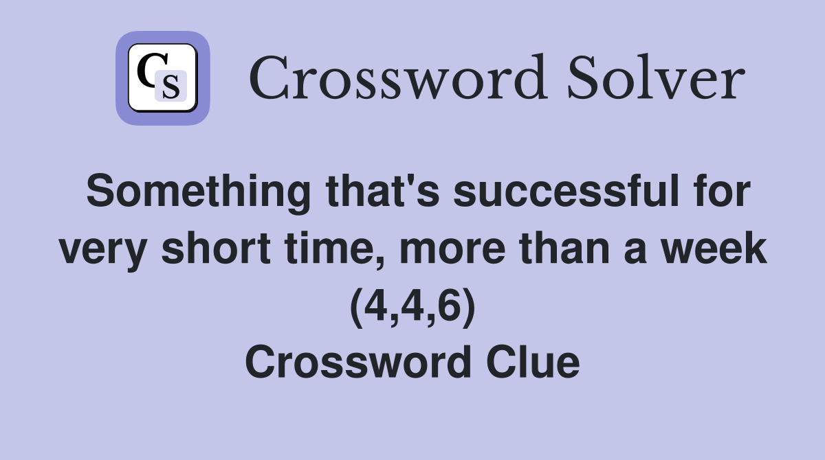 Something that's successful for very short time, more than a week (4,4,6) Crossword Clue