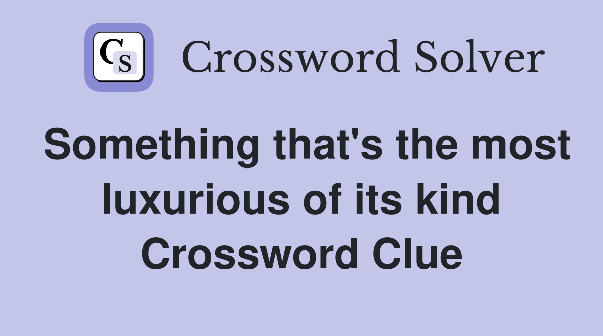 Something that's the most luxurious of its kind Crossword Clue