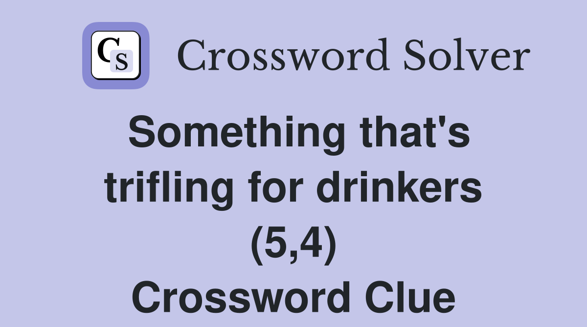 Something that's trifling for drinkers (5,4) Crossword Clue