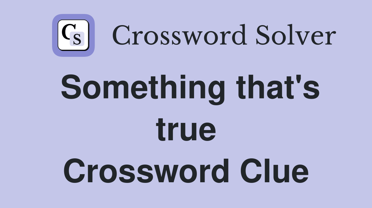Something that's true Crossword Clue