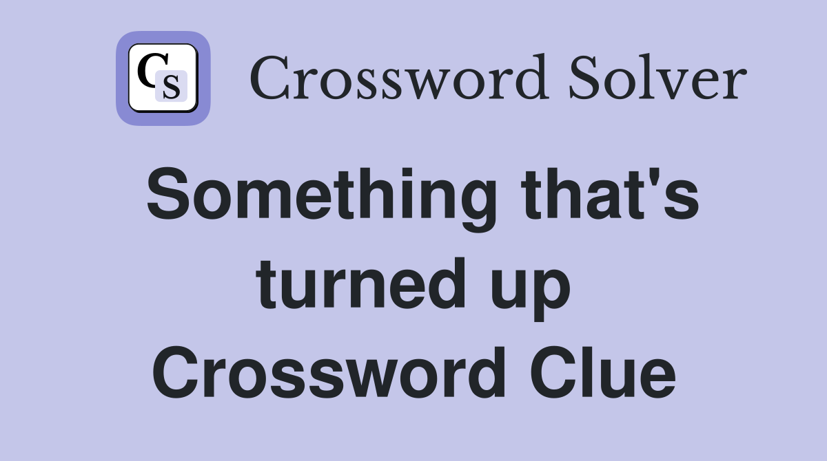 Something that's turned up Crossword Clue