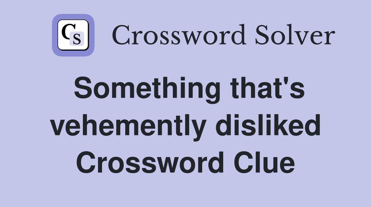 Something that's vehemently disliked Crossword Clue