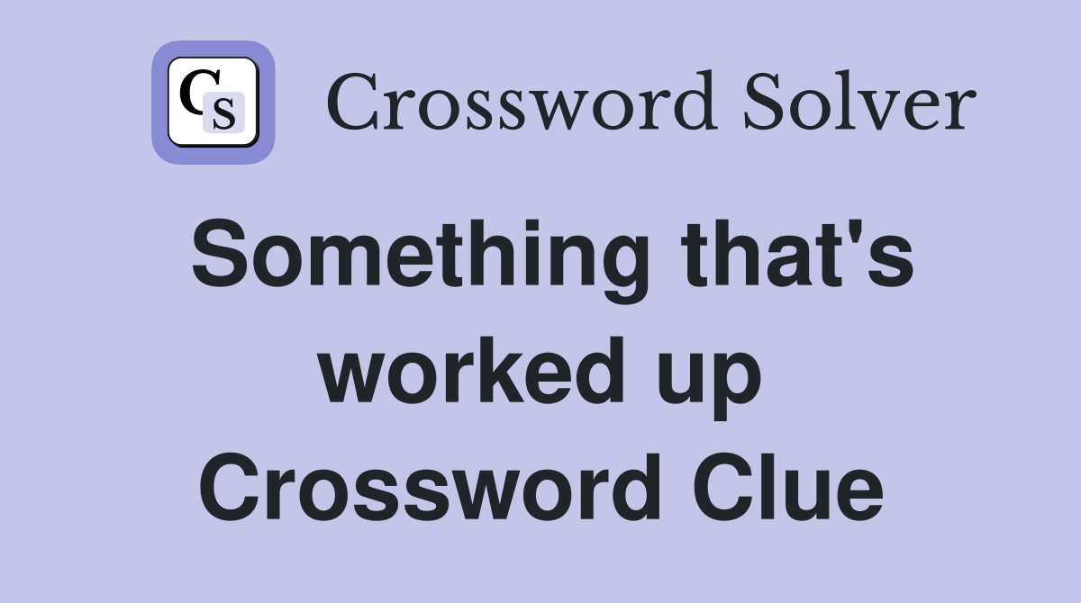Something that's worked up Crossword Clue
